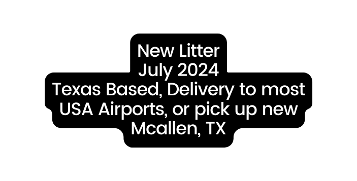 New Litter July 2024 Texas Based Delivery to most USA Airports or pick up new Mcallen TX